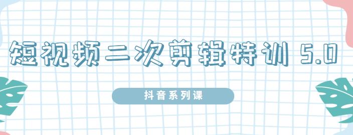 陆明明·短视频二次剪辑特训5.0，1部手机就可以操作，0基础掌握短视频二次剪辑和混剪技术_北创网