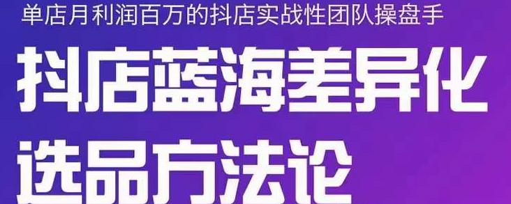 小卒抖店终极蓝海差异化选品方法论，全面介绍抖店无货源选品的所有方法_北创网