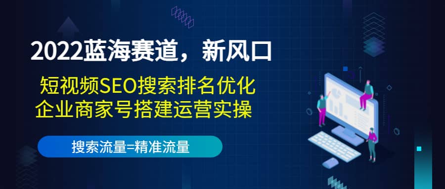 2022蓝海赛道，新风口：短视频SEO搜索排名优化 企业商家号搭建运营实操_北创网