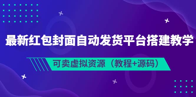 最新红包封面自动发货平台搭建教学，可卖虚拟资源（教程 源码）_北创网
