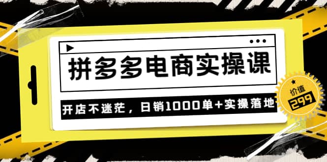 《拼多多电商实操课》开店不迷茫，日销1000单 实操落地（价值299元）_北创网