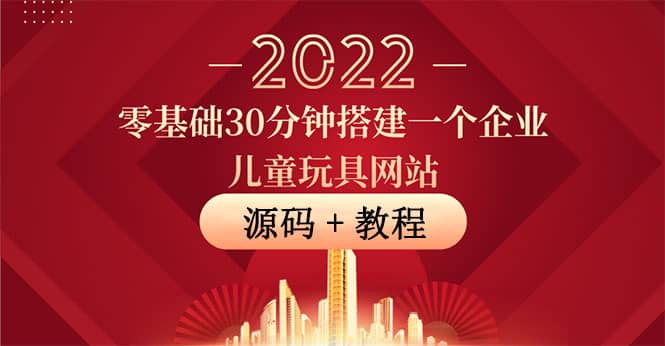 零基础30分钟搭建一个企业儿童玩具网站：助力传统企业开拓线上销售(附源码)_北创网