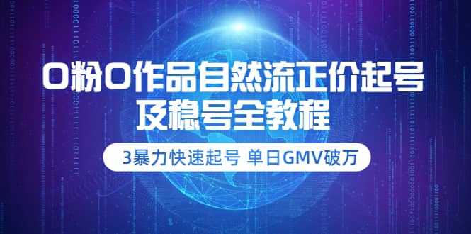 0粉0作品自然流正价起号及稳号全教程：3暴力快速起号 单日GMV破万-价值2980_北创网