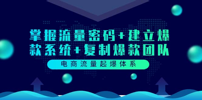 电商流量起爆体系：掌握流量密码 建立爆款系统 复制爆款团队（价值599）_北创网