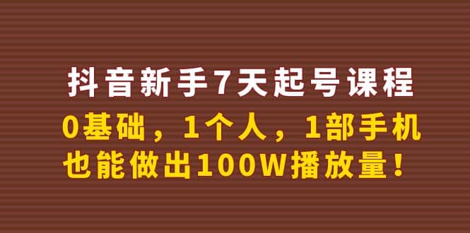 抖音新手7天起号课程：0基础，1个人，1部手机，也能做出100W播放量_北创网
