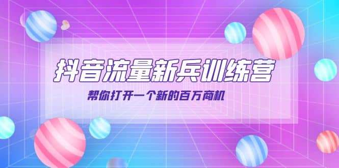 抖音群爆俱乐部-抖音流量新兵训练营：帮你打开一个新的百万商机_北创网