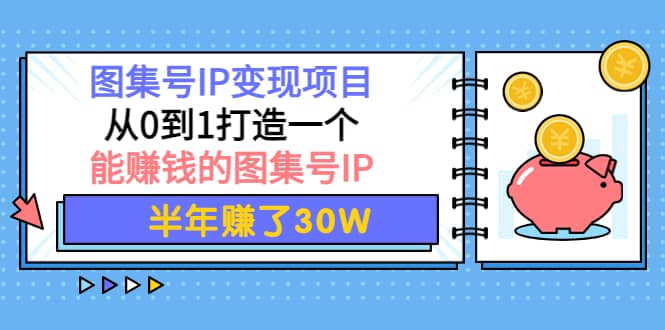 图集号IP变现项目：从0到1打造一个能赚钱的图集号IP_北创网
