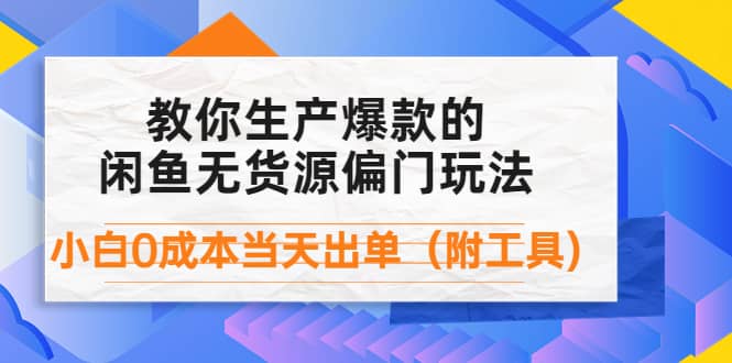 外面卖1999生产闲鱼爆款的无货源偏门玩法，小白0成本当天出单（附工具）_北创网
