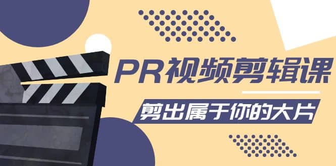 PR视频剪辑课：各种剪辑与视频特效玩法，剪出属于你的大片_北创网
