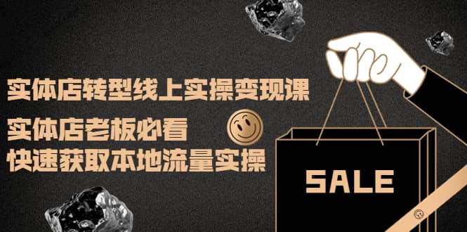 实体店转型线上实操变现课：实体店老板必看，快速获取本地流量实操_北创网