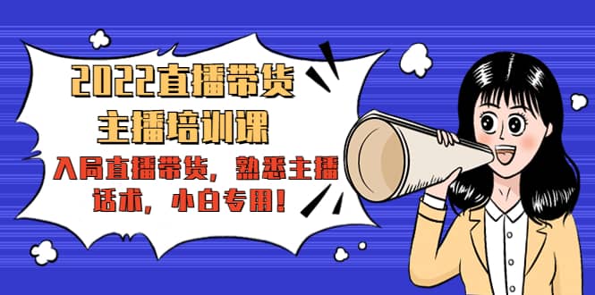 2022直播带货-主播培训课：入局直播带货，熟悉主播话术，小白专用_北创网