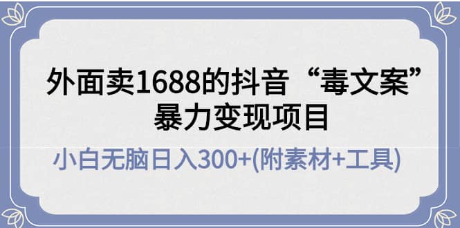 外面卖1688抖音“毒文案”项目_北创网