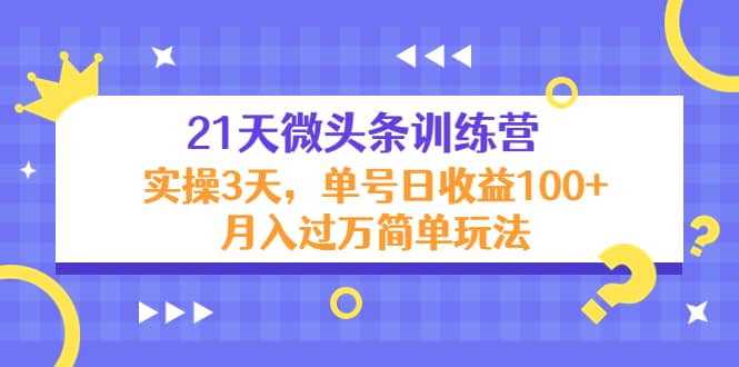 21天微头条训练营，实操3天简单玩法_北创网