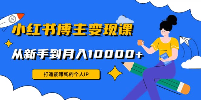 小红书博主变现课(9节课)_北创网