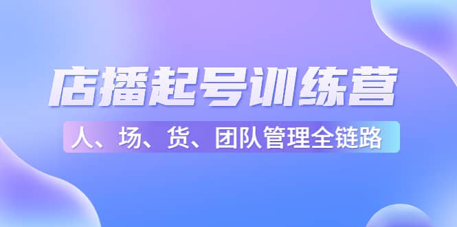 店播起号训练营：帮助更多直播新人快速开启和度过起号阶段（16节）_北创网