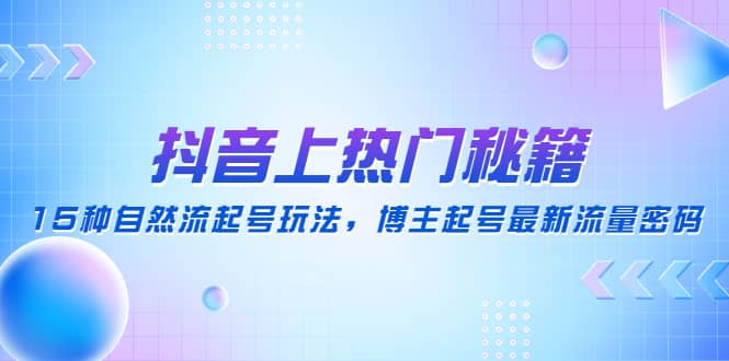 抖音上热门秘籍：15种自然流起号玩法，博主起号最新流量密码_北创网