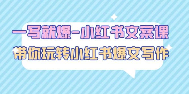 一写就爆-小红书文案课：带你玩转小红收爆文写作（45节课）_北创网
