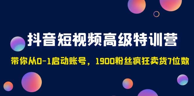 抖音短视频高级特训营：带你从0-1启动账号，1900粉丝疯狂卖货7位数_北创网
