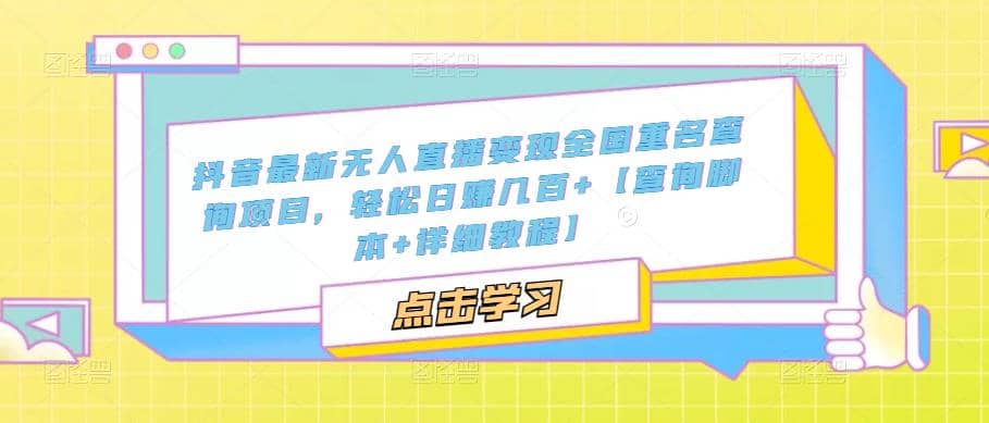 抖音最新无人直播变现全国重名查询项目 日赚几百 【查询脚本 详细教程】_北创网