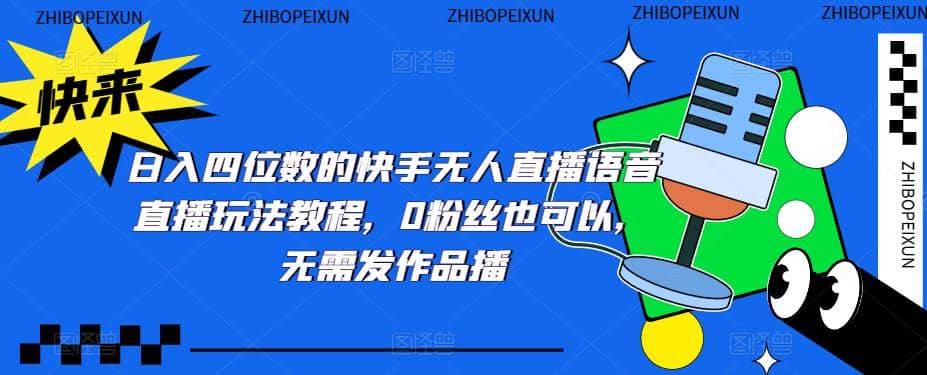 日入四位数的快手无人直播语音直播玩法教程，0粉丝也可以，无需发作品_北创网