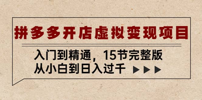 拼多多开店虚拟变现项目：入门到精通（15节完整版）_北创网
