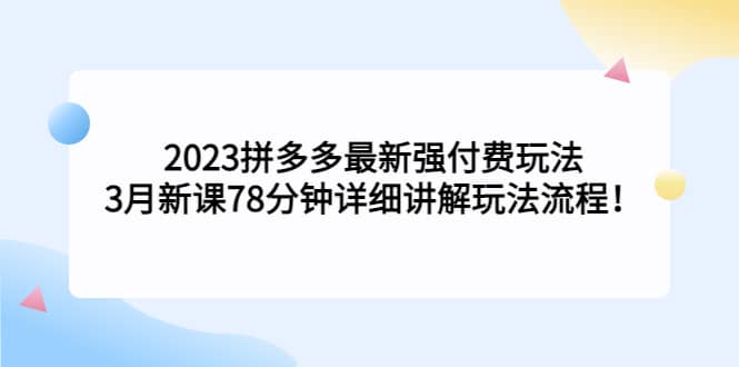 2023拼多多最新强付费玩法，3月新课78分钟详细讲解玩法流程_北创网