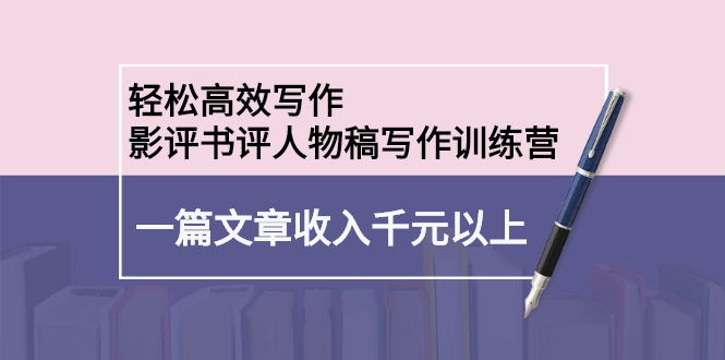 轻松高效写作：影评书评人物稿写作训练营_北创网