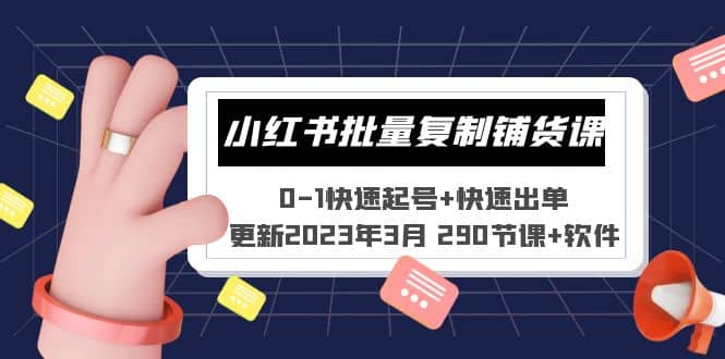 小红书批量复制铺货课 0-1快速起号 快速出单 (更新2023年3月 290节课 软件)_北创网