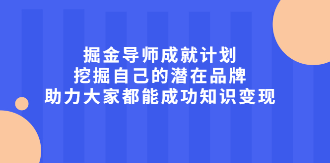 掘金导师成就计划，挖掘自己的潜在品牌，助力大家都能成功知识变现_北创网