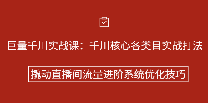 巨量千川实战系列课：千川核心各类目实战打法，撬动直播间流量进阶系统优化技巧_北创网