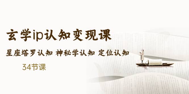 售价2890的玄学ip认知变现课 星座塔罗认知 神秘学认知 定位认知 (34节课)_北创网