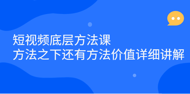 短视频底层方法课：方法之下还有方法价值详细讲解_北创网