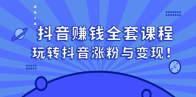抖音赚钱全套课程，玩转抖音涨粉与变现_北创网