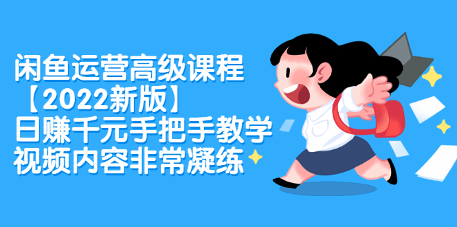 闲鱼运营高级课程【2022新版】，日赚千元手把手教学，视频内容非常凝练_北创网