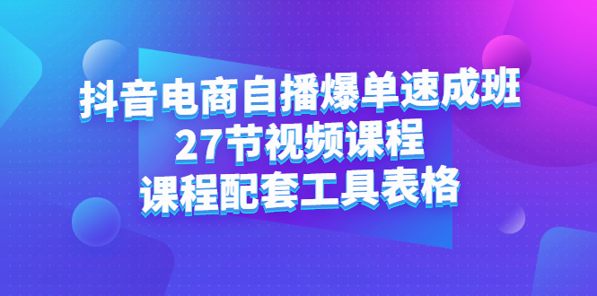 抖音电商自播爆单速成班：27节视频课程 课程配套工具表格_北创网