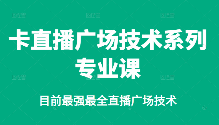 卡直播广场技术系列专业课，目前最强最全直播广场技术_北创网