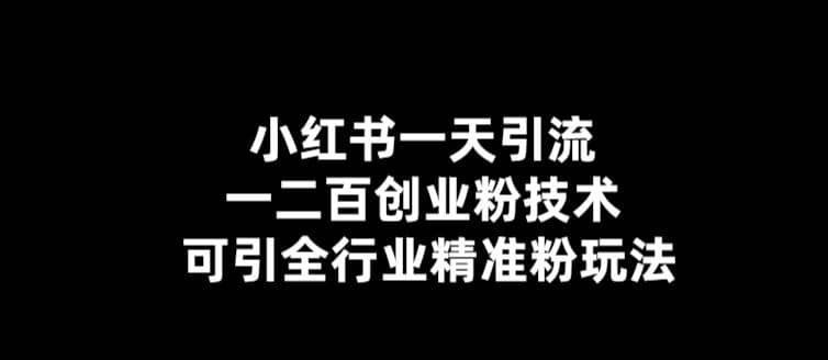 【引流必备】小红书一天引流一二百创业粉技术，可引全行业精准粉玩法_北创网