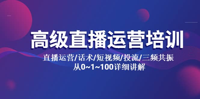 高级直播运营培训 直播运营/话术/短视频/投流/三频共振 从0~1~100详细讲解_北创网