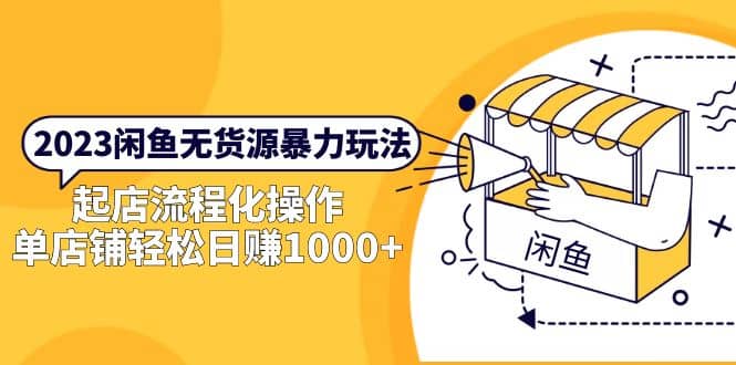 2023闲鱼无货源暴力玩法，起店流程化操作_北创网
