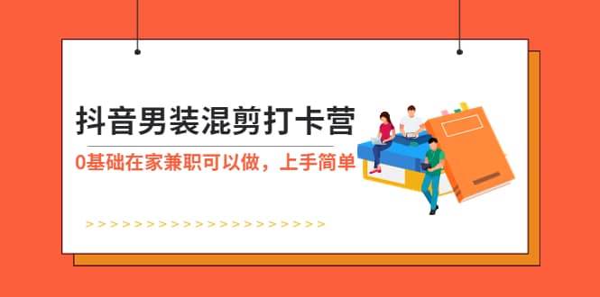 抖音男装-混剪打卡营，0基础在家兼职可以做，上手简单_北创网