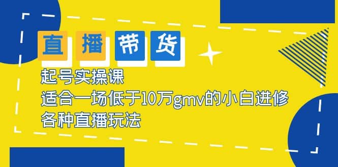 2023直播带货起号实操课，适合一场低于·10万gmv的小白进修 各种直播玩法_北创网