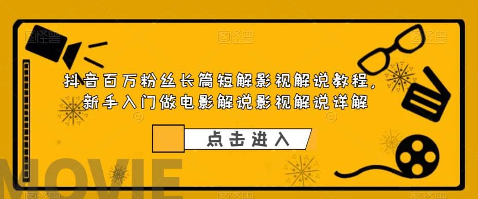 抖音百万粉丝长篇短解影视解说教程，新手入门做电影解说影视解说（8节课）_北创网