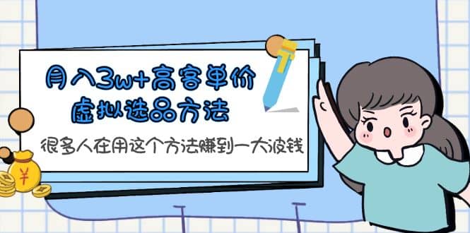 月入3w 高客单价虚拟选品方法，很多人在用这个方法赚到一大波钱！_北创网
