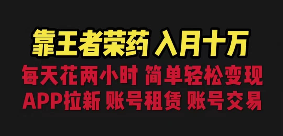 靠王者荣耀，月入十万，每天花两小时。多种变现，拉新、账号租赁，账号交易_北创网