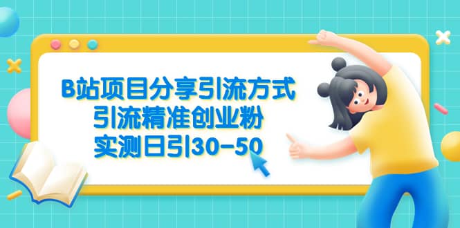 B站项目分享引流方式，引流精准创业粉，实测日引30-50_北创网
