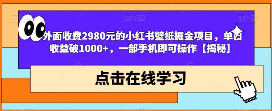 外面收费2980元的小红书壁纸掘金项目，单日收益破1000 ，一部手机即可操作【揭秘】_北创网