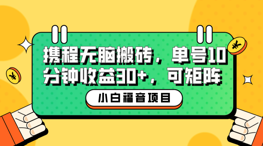 小白新手福音：携程无脑搬砖项目，单号操作10分钟收益30 ，可矩阵可放大_北创网