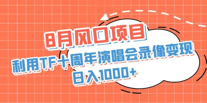 8月风口项目，利用TF十周年演唱会录像变现，日入1000 ，简单无脑操作_北创网