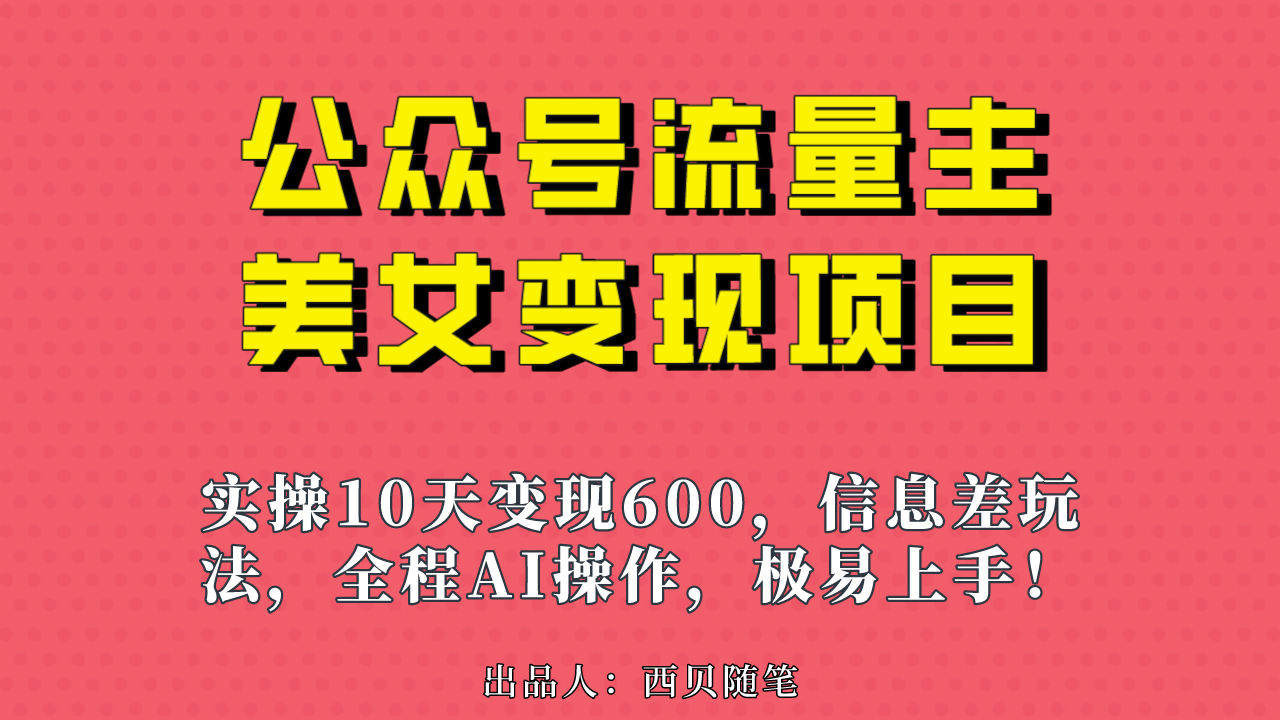 公众号流量主美女变现项目，实操10天变现600 ，一个小副业利用AI无脑搬_北创网