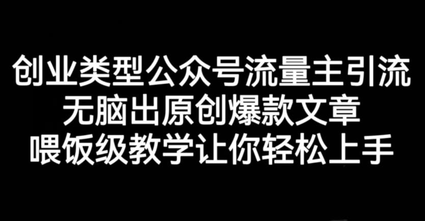 创业类型公众号流量主引流项目，无脑出原创爆款文章，喂饭级教学让你轻松上手【揭秘】_北创网